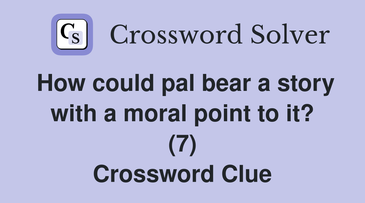 How could pal bear a story with a moral point to it? (7) Crossword